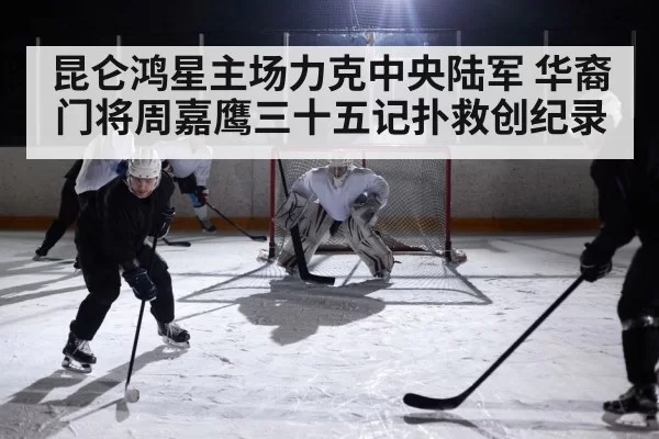 昆仑鸿星主场力克中央陆军 华裔门将周嘉鹰三十五记扑救创纪录