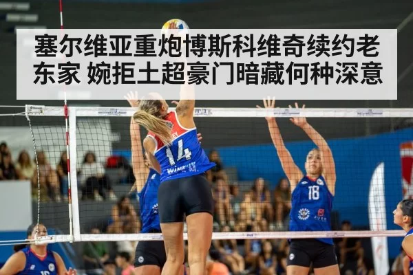 塞尔维亚重炮博斯科维奇续约老东家 婉拒土超豪门暗藏何种深意